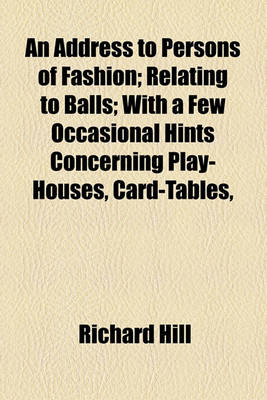 Book cover for An Address to Persons of Fashion; Relating to Balls; With a Few Occasional Hints Concerning Play-Houses, Card-Tables,