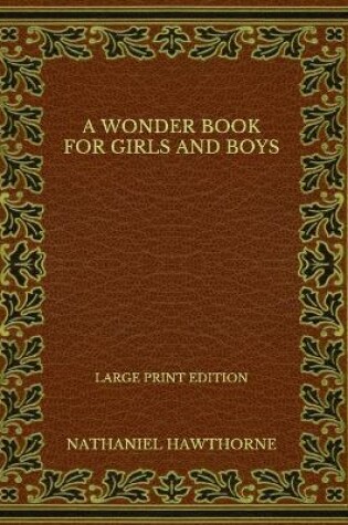 Cover of A Wonder Book for Girls and Boys - Large Print Edition