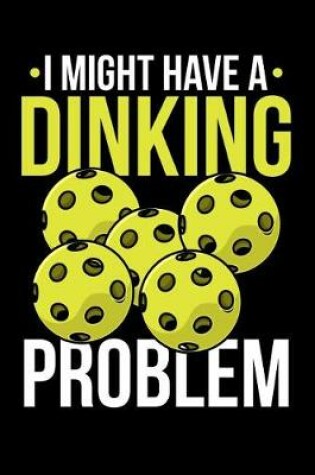 Cover of I Might Have A Dinking Problem