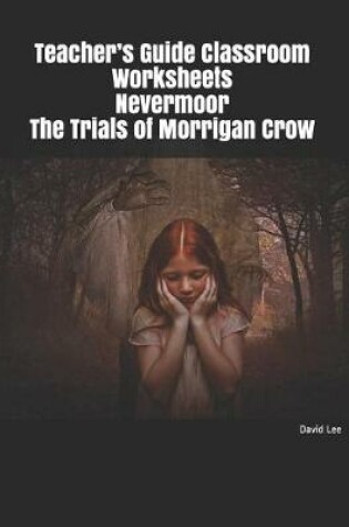 Cover of Teacher's Guide Classroom Worksheets Nevermoor the Trials of Morrigan Crow