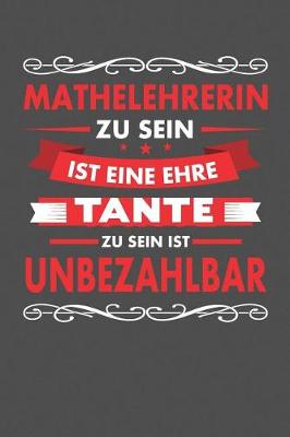 Book cover for Mathelehrerin Zu Sein Ist Eine Ehre - Tante Zu Sein Ist Unbezahlbar