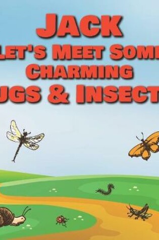 Cover of Jack Let's Meet Some Charming Bugs & Insects!