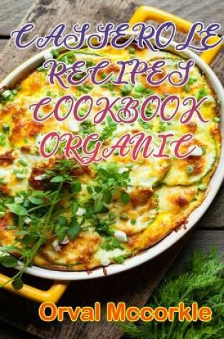 Cover of Casserole Recipes Cookbook Organic