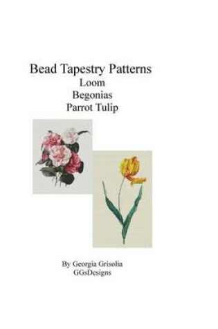 Cover of BeadTapestry Patterns Loom Begonias by Augusta Innes Baker Withers Parrot Tulip