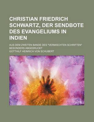 Book cover for Christian Friedrich Schwartz, Der Sendbote Des Evangeliums in Indien; Aus Dem Zweiten Bande Des Vermischten Schriften Besonders Abgedruckt