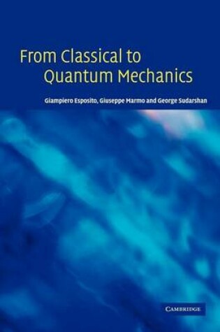 Cover of From Classical to Quantum Mechanics: An Introduction to the Formalism, Foundations and Applications