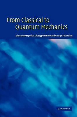 Book cover for From Classical to Quantum Mechanics: An Introduction to the Formalism, Foundations and Applications