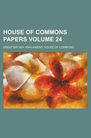 Cover of House of Commons Papers Volume 24