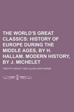 Cover of The World's Great Classics (Volume 4); History of Europe During the Middle Ages, by H. Hallam. Modern History, by J. Michelet