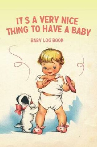 Cover of It's A Very Nice Thing To Have A Baby - Baby Log Book