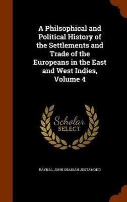 Book cover for A Philsophical and Political History of the Settlements and Trade of the Europeans in the East and West Indies, Volume 4