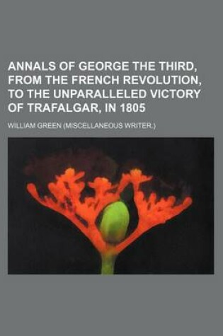 Cover of Annals of George the Third, from the French Revolution, to the Unparalleled Victory of Trafalgar, in 1805