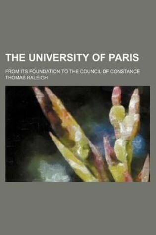 Cover of The University of Paris; From Its Foundation to the Council of Constance