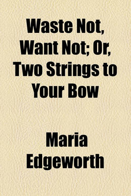 Book cover for Waste Not, Want Not; Or, Two Strings to Your Bow