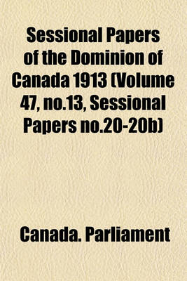 Book cover for Sessional Papers of the Dominion of Canada 1913 (Volume 47, No.13, Sessional Papers No.20-20b)