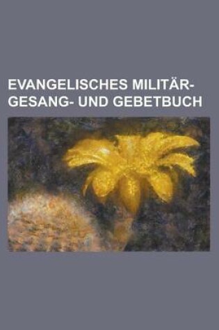 Cover of Evangelisches Militar- Gesang- Und Gebetbuch