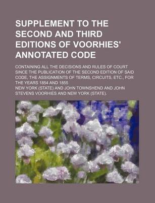 Book cover for Supplement to the Second and Third Editions of Voorhies' Annotated Code; Containing All the Decisions and Rules of Court Since the Publication of the Second Edition of Said Code, the Assignments of Terms, Circuits, Etc., for the Years 1854 and 1855