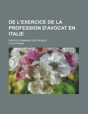 Book cover for de L'Exercice de La Profession D'Avocat En Italie; Expose Sommaire Des Regles