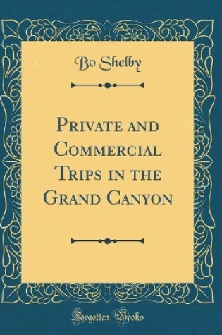 Cover of Private and Commercial Trips in the Grand Canyon (Classic Reprint)