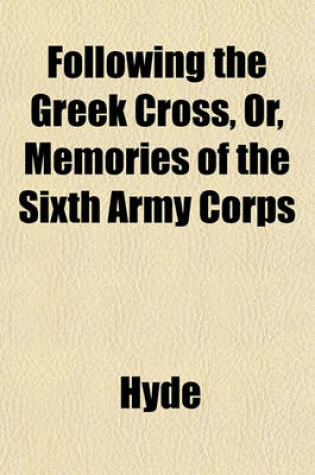 Cover of Following the Greek Cross, Or, Memories of the Sixth Army Corps