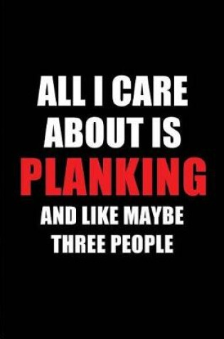 Cover of All I Care about Is Planking and Like Maybe Three People