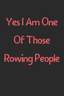 Book cover for Yes I Am One Of Those Rowing People