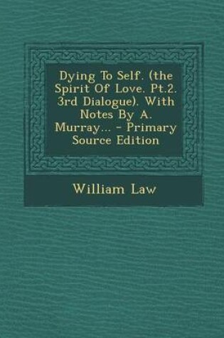 Cover of Dying to Self. (the Spirit of Love. PT.2. 3rd Dialogue). with Notes by A. Murray... - Primary Source Edition