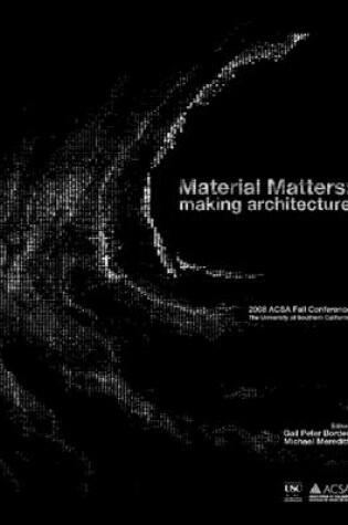 Cover of Material Matters: Making Architecture. 2008 ACSA Fall Conference, The University of Southern California