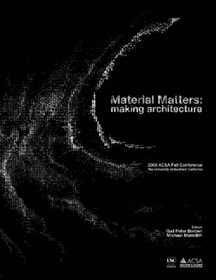 Book cover for Material Matters: Making Architecture. 2008 ACSA Fall Conference, The University of Southern California