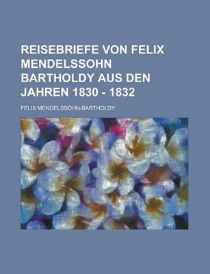 Book cover for Reisebriefe Von Felix Mendelssohn Bartholdy Aus Den Jahren 1830 - 1832