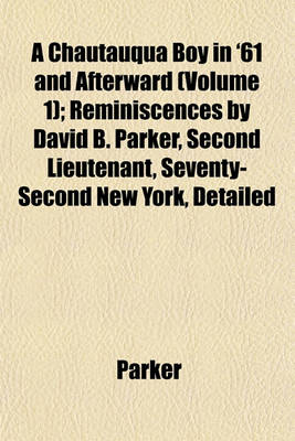 Book cover for A Chautauqua Boy in '61 and Afterward (Volume 1); Reminiscences by David B. Parker, Second Lieutenant, Seventy-Second New York, Detailed