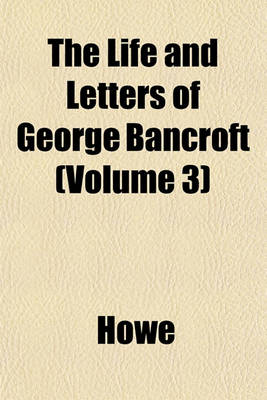 Book cover for The Life and Letters of George Bancroft (Volume 3)