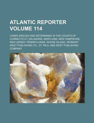 Book cover for Atlantic Reporter Volume 114; Cases Argued and Determined in the Courts of Connecticut, Delaware, Maryland, New Hampshire, New Jersey, Pennsylvania, Rhode Island, Vermont