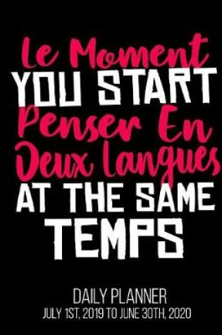 Cover of Le Moment You Start Penser En Deux Langues At The Same Temps Daily Planner July 1st, 2019 to June 30th, 2020