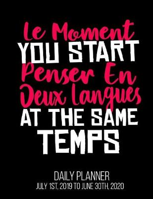 Book cover for Le Moment You Start Penser En Deux Langues At The Same Temps Daily Planner July 1st, 2019 to June 30th, 2020