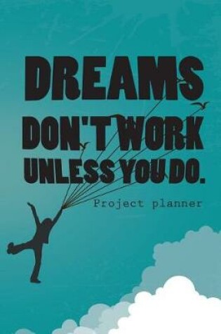Cover of Dreams Don't Work Unless You Do.Project Planner