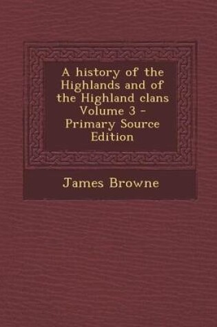 Cover of A History of the Highlands and of the Highland Clans Volume 3 - Primary Source Edition