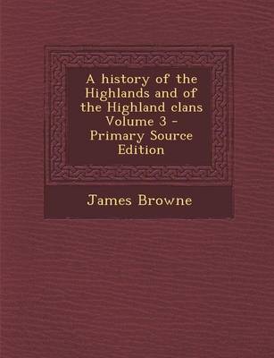 Book cover for A History of the Highlands and of the Highland Clans Volume 3 - Primary Source Edition