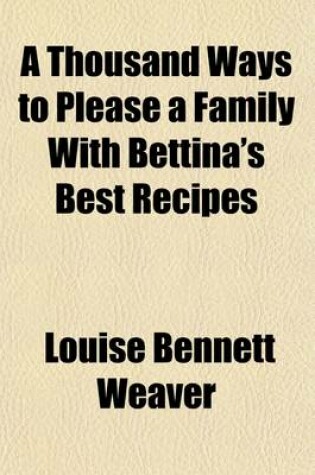 Cover of A Thousand Ways to Please a Family with Bettina's Best Recipes