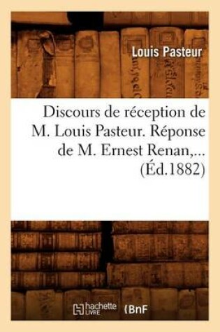 Cover of Discours de Reception de M. Louis Pasteur. Reponse de M. Ernest Renan (Ed.1882)