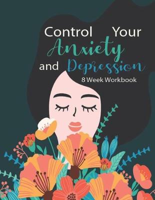 Book cover for Control Your Anxiety And Depression 8 Week Workbook