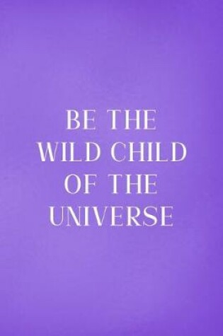 Cover of Be The Wild Child Of The Universe