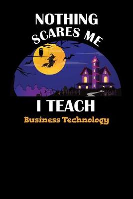 Book cover for Nothing Scares Me I Teach Business Technology
