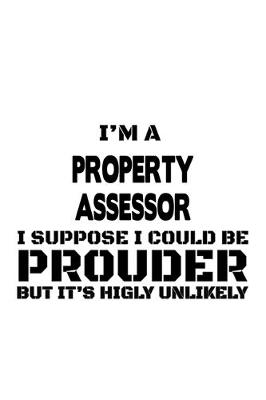 Book cover for I'm A Property Assessor I Suppose I Could Be Prouder But It's Highly Unlikely