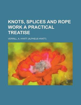 Book cover for Knots, Splices and Rope Work a Practical Treatise