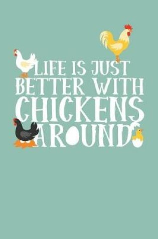 Cover of Life Is Just Better with Chickens Around