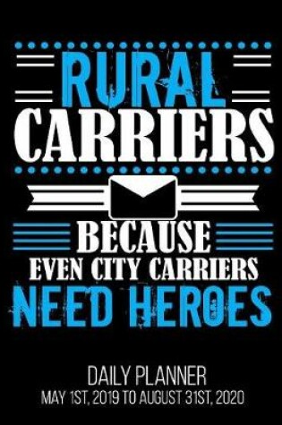 Cover of Rural Carriers Because Even City Carriers Need Heroes Daily Planner May 1st, 2019 to August 31st, 2020