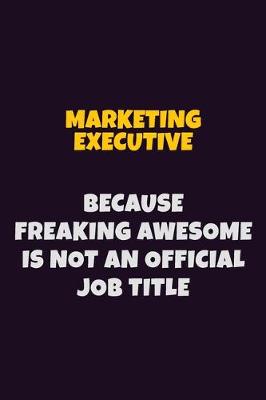 Book cover for Marketing Executive, Because Freaking Awesome Is Not An Official Job Title