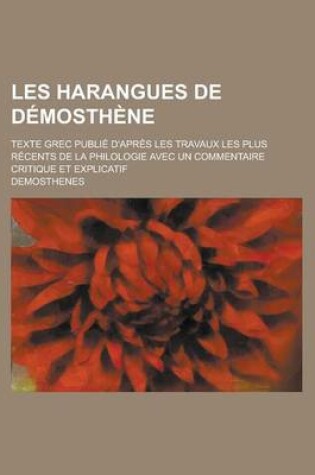 Cover of Les Harangues de Demosthene; Texte Grec Publie D'Apres Les Travaux Les Plus Recents de La Philologie Avec Un Commentaire Critique Et Explicatif