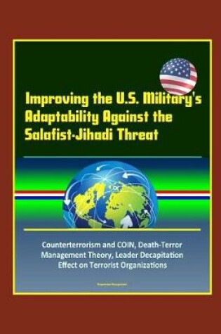 Cover of Improving the U.S. Military's Adaptability Against the Salafist-Jihadi Threat - Counterterrorism and COIN, Death-Terror Management Theory, Leader Decapitation Effect on Terrorist Organizations